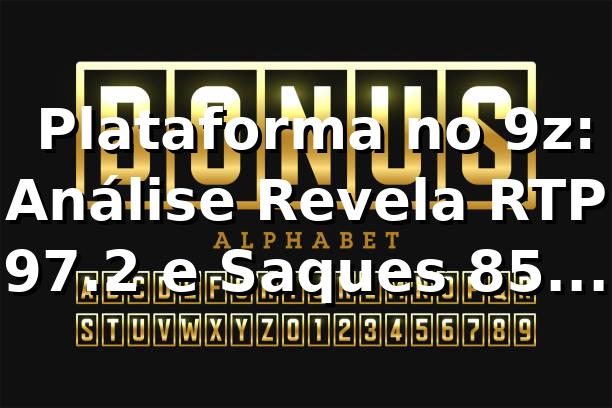 📊 Plataforma no 9z: Análise Revela RTP 97.2% e Saques 85% Mais Rápidos